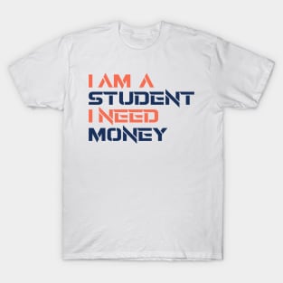 I AM A STUDENT I NEED MONEY T-Shirt